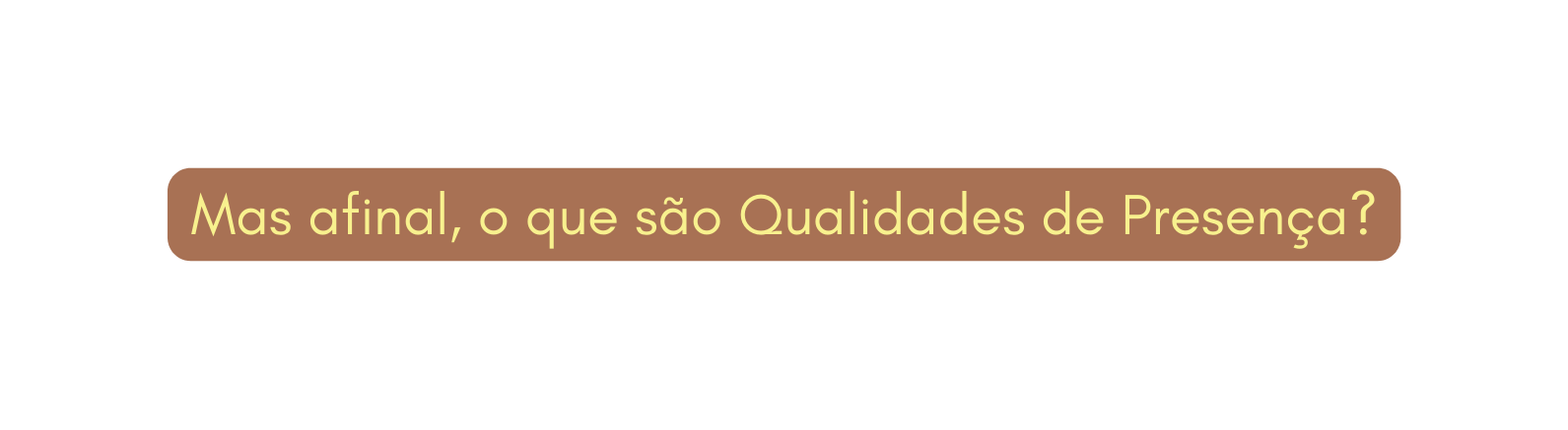 Mas afinal o que são Qualidades de Presença